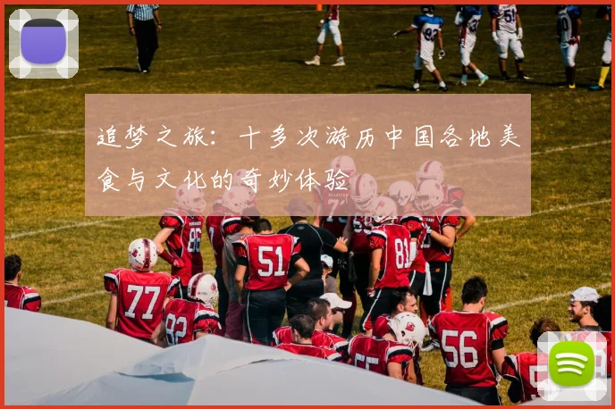 追梦之旅：十多次游历中国各地美食与文化的奇妙体验