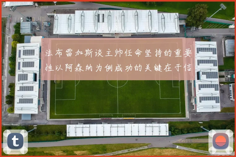 法布雷加斯谈主帅任命坚持的重要性以阿森纳为例成功的关键在于信任与耐心